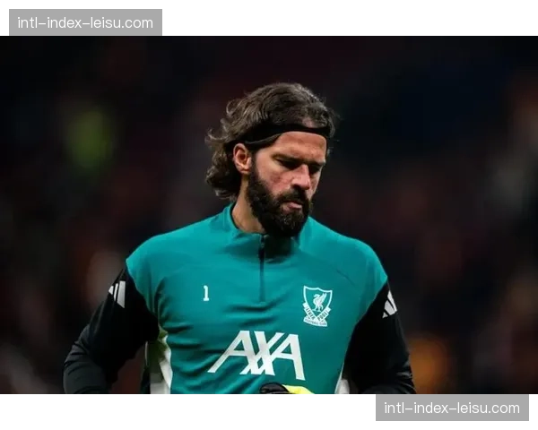 利物浦门将阿利松预计5月3日对阵曼联时复出